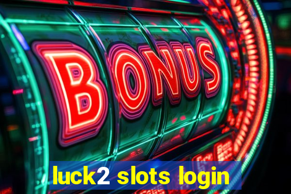 luck2 slots login